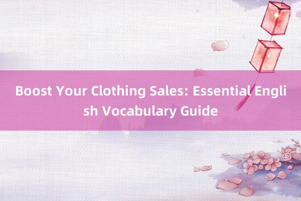 Boost Your Clothing Sales: Essential English Vocabulary Guide