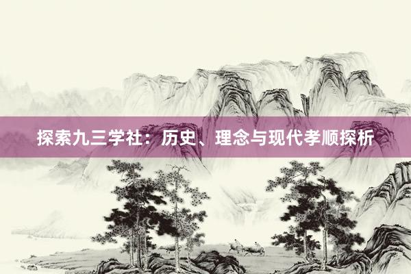 探索九三学社：历史、理念与现代孝顺探析